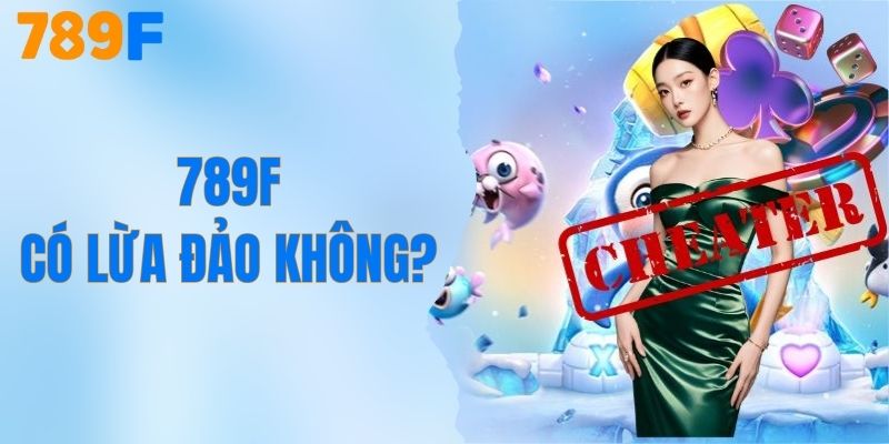 789F Có Lừa Đảo Không? Tất Cả Giải Đáp Chi Tiết Từ A Đến Z 1 789F Có Lừa Đảo Không? Giải Đáp Chi Tiết Từ A Đến Z