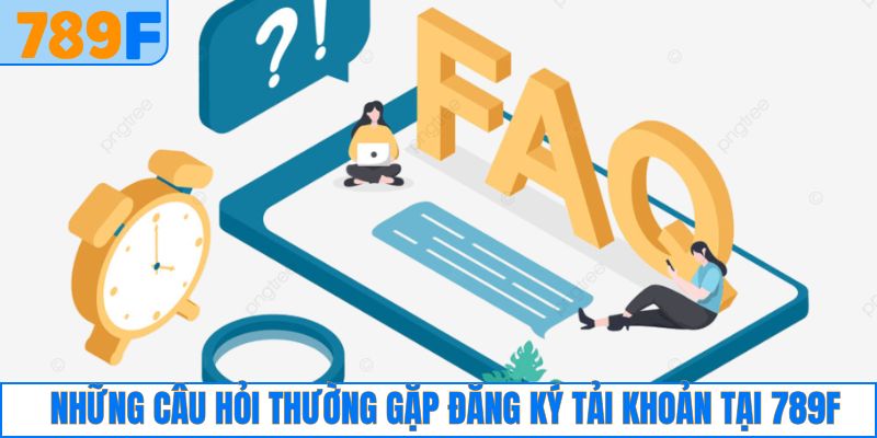 Câu hỏi khi thực hiện đăng ký tài khoản tại 789F