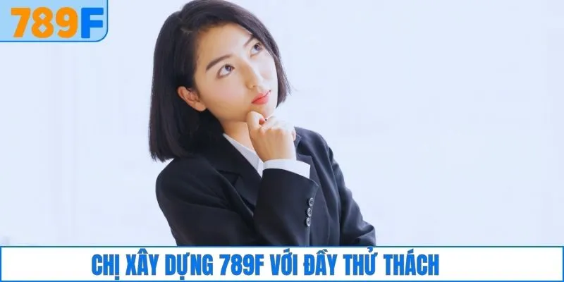 Chị xây dựng 789F với đầy thử thách