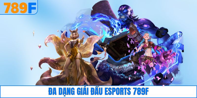 Đa dạng giải đấu e-sports 789F