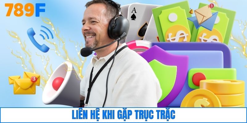 Rút Tiền 789F 3 Liên hệ khi gặp trục trặc