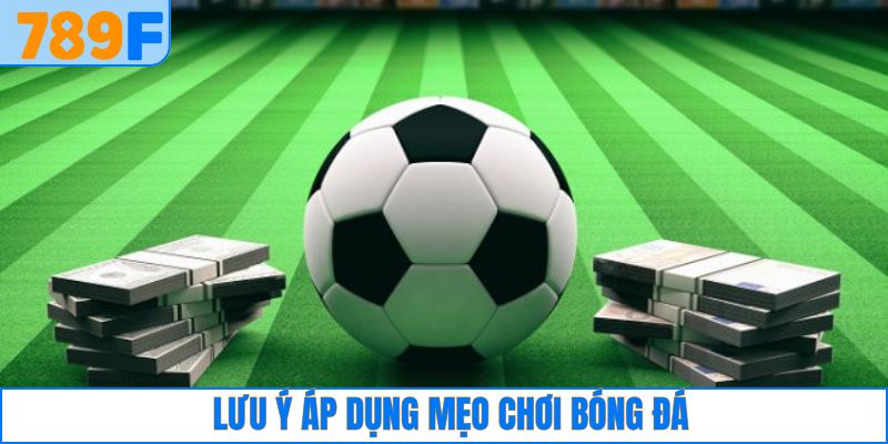 Lưu ý khi áp dụng chiến lược cá cược bóng đá thắng lớn