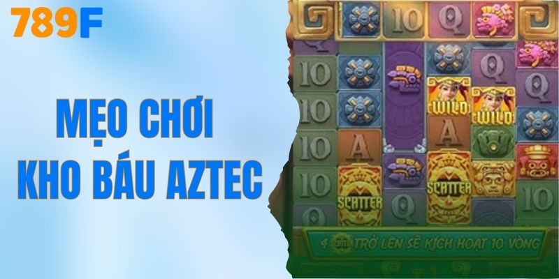 Mẹo Chơi Kho Báu Aztec - Quay Thưởng Hiệu Quả Tại 789F