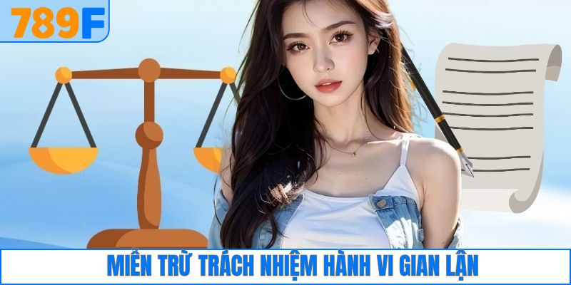 Miễn Trừ Trách Nhiệm 3 Miễn trừ trách nhiệm khi hội viên 789F có hành vi gian lận