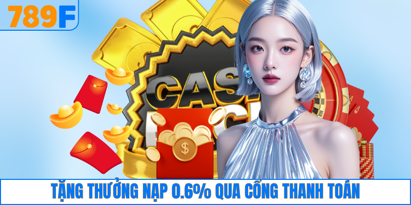Tặng thưởng nạp 0.6% qua cổng thanh toán