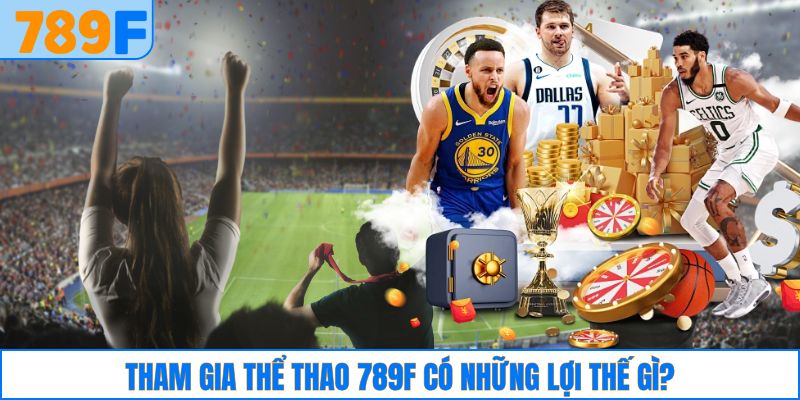 Tham gia thể thao 789F có những lợi thế gì?
