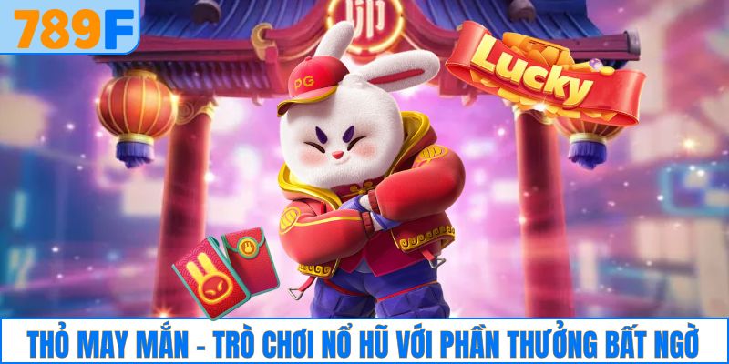 Thỏ may mắn - Trò chơi nổ hũ với phần thưởng bất ngờ