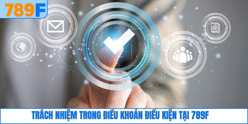 Điều Khoản Điều Kiện Sử Dụng Tại 789F Chi Tiết, Dễ Hiểu 4 Trách nhiệm của thành viên mà trang game quy định