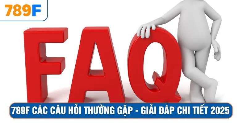 789F Các Câu Hỏi Thường Gặp – Giải Đáp Chi Tiết 2025