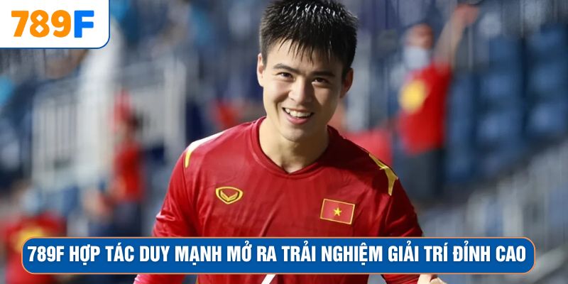 789F Hợp Tác Duy Mạnh Mở Ra Trải Nghiệm Giải Trí Đỉnh Cao