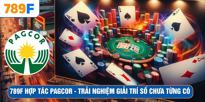 789F Hợp Tác Pagcor – Trải Nghiệm Giải Trí Số Chưa Từng Có