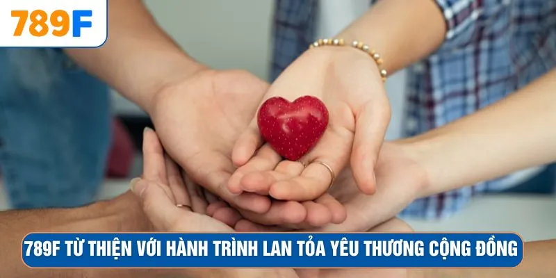 789F Từ Thiện Với Hành Trình Lan Tỏa Yêu Thương Cộng Đồng