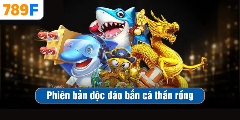 Bắn Cá Thần Rồng Trải Nghiệm Phiên Bản Sinh Vật Biển Độc Đáo