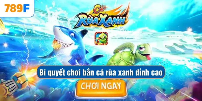Bắn Cá Xèng Đổi Thưởng – Săn Boss, Thu Xèng, Nhận Thưởng Lớn 4 Bí quyết chơi bắn cá rùa xanh đỉnh cao