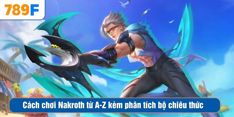Cách chơi Nakroth từ A-Z kèm phân tích bộ chiêu thức 