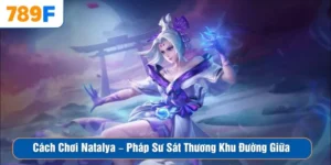 Cách Chơi Natalya – Pháp Sư Sát Thương Khu Đường Giữa