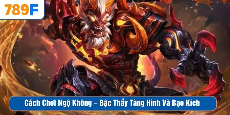 Cách Chơi Ngộ Không – Bậc Thầy Tàng Hình Và Bạo Kích