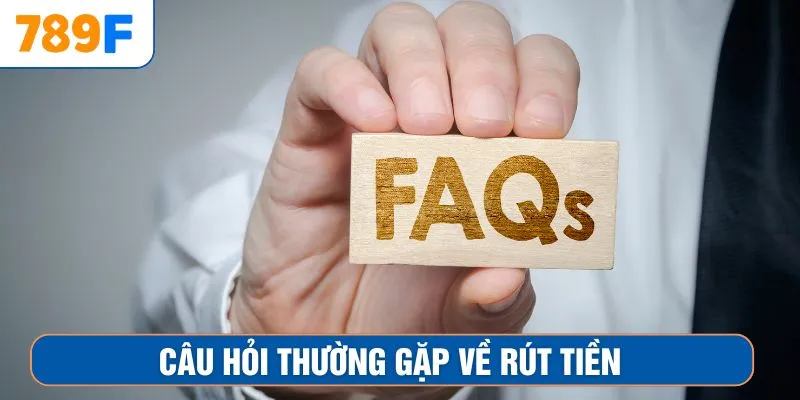 Câu hỏi thường gặp về rút tiền