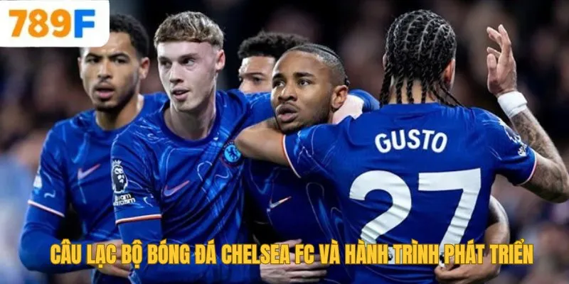 Câu Lạc Bộ Bóng Đá Chelsea FC Và Hành Trình Phát Triển