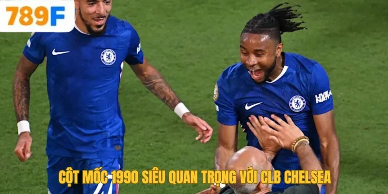 Cột mốc 1990 siêu quan trọng với CLB Chelsea 