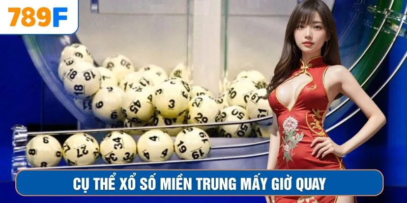 Cụ thể xổ số miền Trung mấy giờ quay