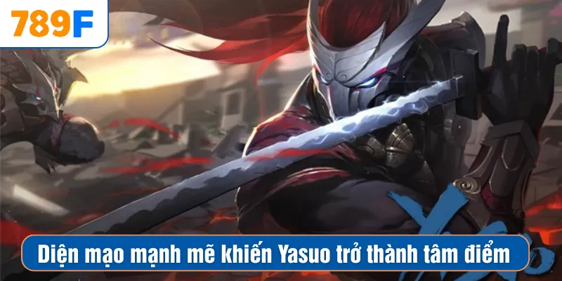 Diện mạo mạnh mẽ khiến Yasuo trở thành tâm điểm