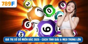 Giá Trị Xổ Số Miền Bắc 2025 - Cách Tính Giải & Mẹo Trúng Lớn