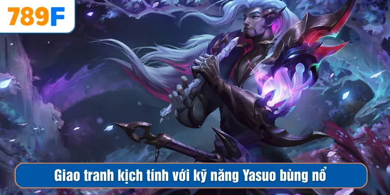 Giao tranh kịch tính với kỹ năng Yasuo bùng nổ
