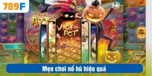 Mẹo Chơi Nổ Hũ Hiệu Quả Từ Các Cao Thủ Nhà Cái 789F