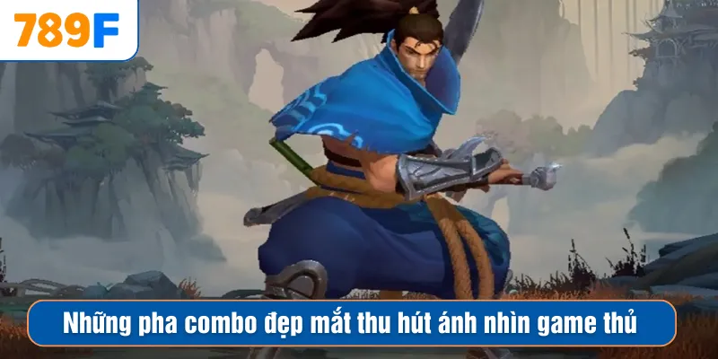 Những pha combo đẹp mắt thu hút ánh nhìn game thủ