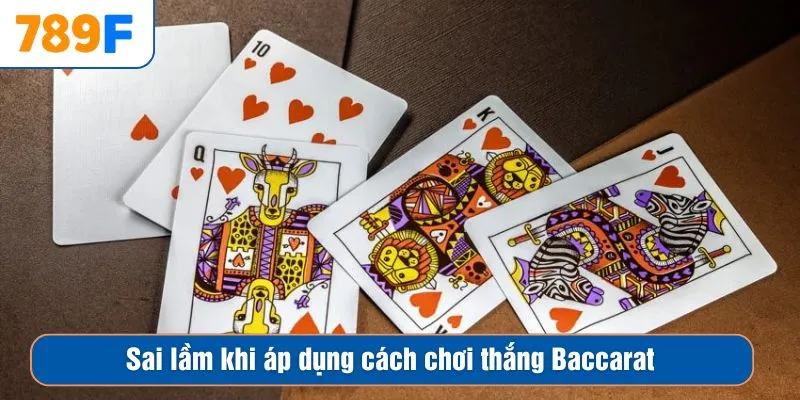 Sai lầm khi áp dụng cách chơi thắng Baccarat