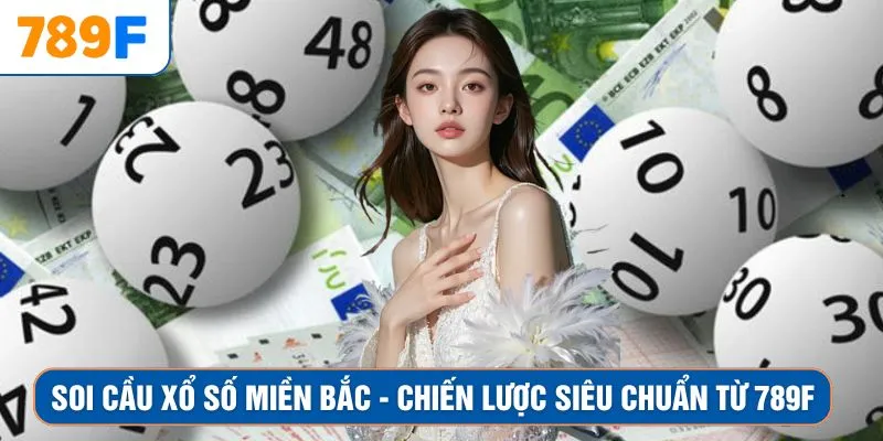 Soi Cầu Xổ Số Miền Bắc - Chiến Lược Siêu Chuẩn Từ 789F 1 Soi Cầu Xổ Số Miền Bắc - Chiến Lược Siêu Chuẩn Từ 789F