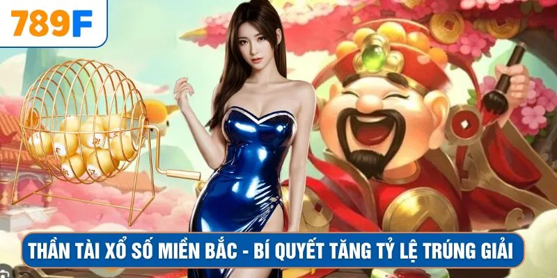 Thần Tài Xổ Số Miền Bắc - Bí Quyết Tăng Tỷ Lệ Trúng Giải