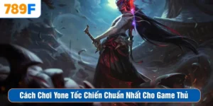 Cách Chơi Yone Tốc Chiến Chuẩn Nhất Cho Game Thủ