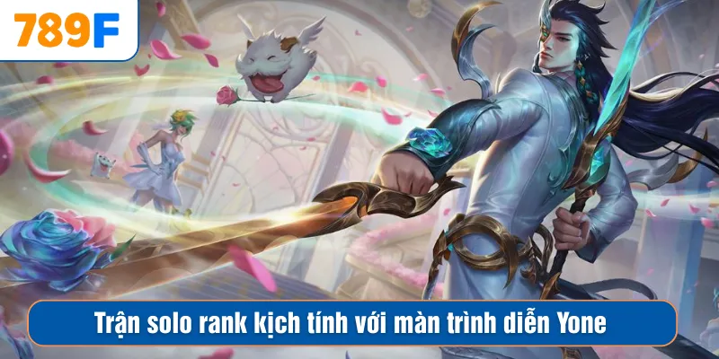 Trận solo rank kịch tính với màn trình diễn Yone