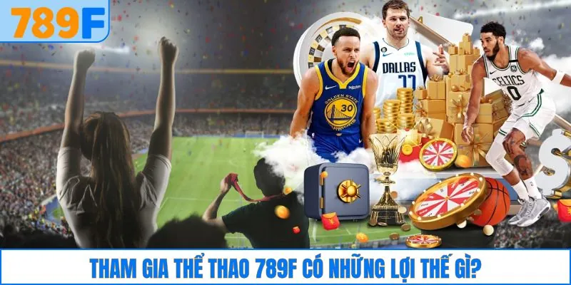 Tham gia thể thao 789F có những lợi thế gì?